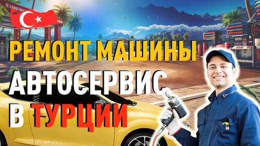 Автомобиль в Турции. Ремонт машины и автосервисы в Турции.