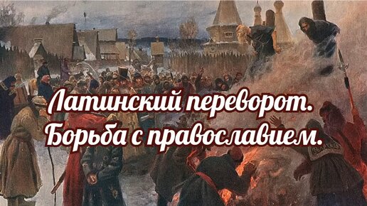 Латинский переворот на Руси, или борьба с православием.