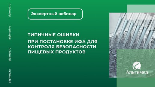 Типичные ошибки при постановке ИФА для контроля безопасности пищевых продуктов. Вебинар 2 апреля. Альгимед