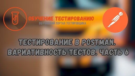 Тестирование в Postman. Вариативность тестов. Часть 6