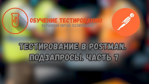 Тестирование в Postman. Подзапросы. Часть 7