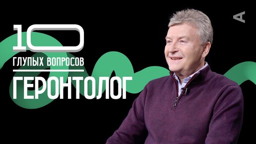 10 глупых вопросов ГЕРОНТОЛОГУ