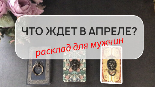 ✔ЧТО ЖДЕТ В АПРЕЛЕ❓ Расклад для мужчин.