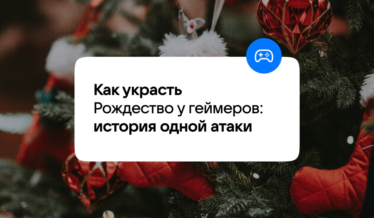 Как украсть Рождество у геймеров: история одной атаки | VK о безопасности |  Дзен