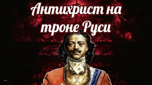 Петр 1. Сказ о том как Антихрист на священный руСкий трон взгромоздился.