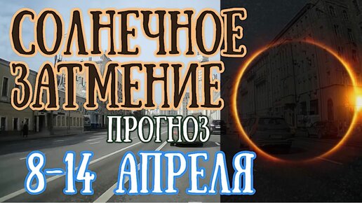 Мощное Солнечное Затмение! Перезагрузка! | Прогноз на неделю с 8 по 14 апреля