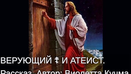 ВЕРУЮЩИЙ ☦︎ И АТЕИСТ. Рассказ. Автор_ Виолетта Кучма.