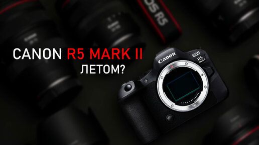 Canon R5 mark 2 выйдет летом? \\ R3 исправляет ошибки \\ Canon RF 35mm на подходе