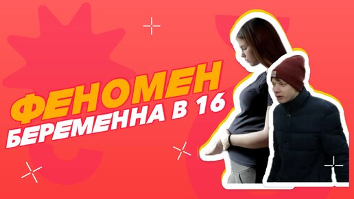 Феномен БЕРЕМЕННА В 16