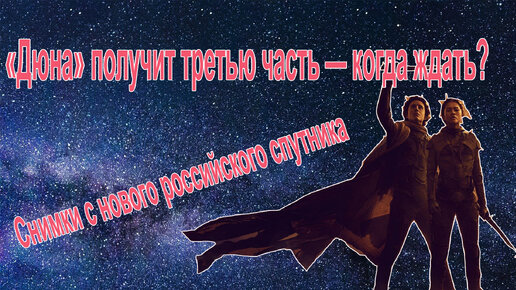 Когда ждать третью Дюну/ Роскосмос — новый спутник/Мир Дикого Запада продолжат/ Модель Вселенной