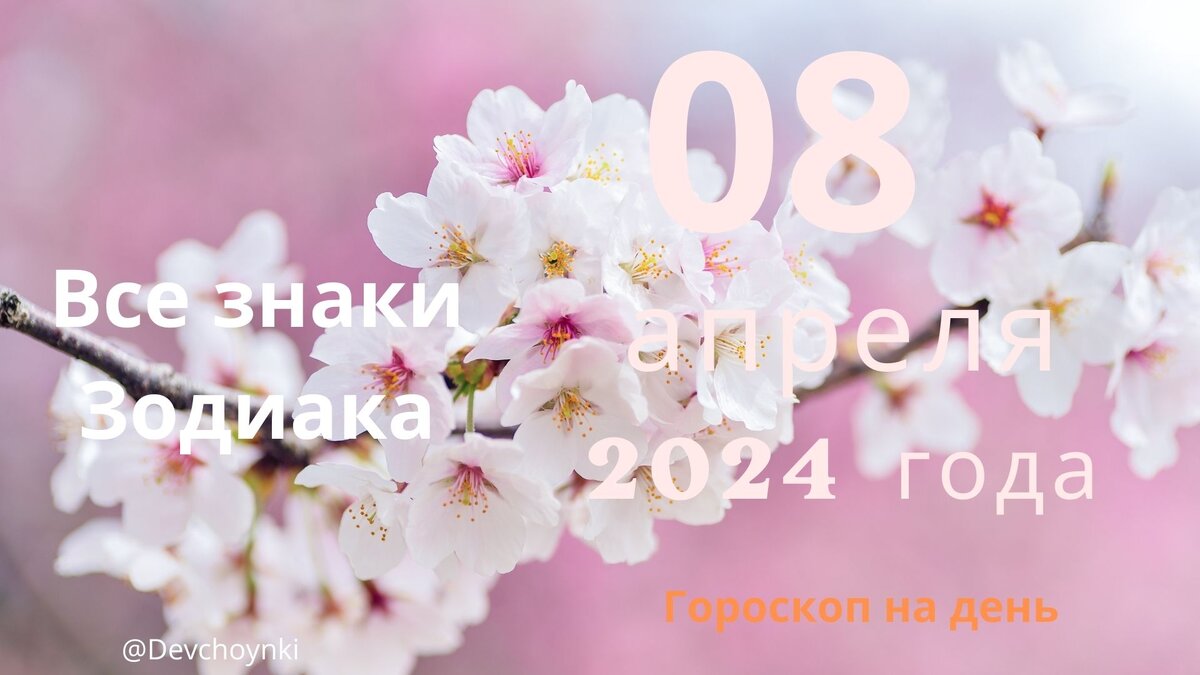 Гороскоп на 08 апреля 2024 года для каждого знака Зодиака. | ДевчОнки | Дзен