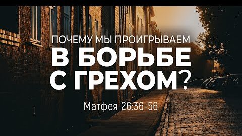 Почему мы проигрываем в борьбе с грехом? | Матф. 26:36-56 || Андрей Резуненко