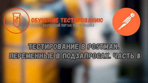 Тестирование в Postman. Переменные в подзапросах. Часть 8