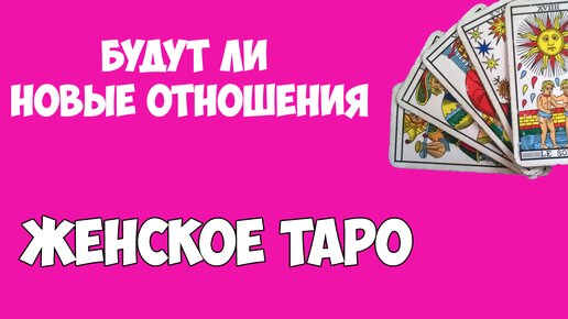 Будут ли любовные отношения в ближайшее время. Консультация таролога. Женское таро