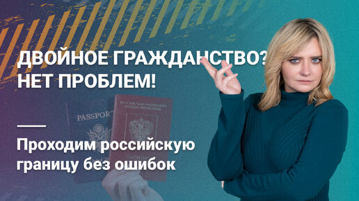 Двойное гражданство? Нет проблем! Проходим российскую границу без ошибок