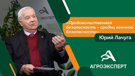 Юрий Лачуга: «Продовольственная безопасность – сродни военной безопасности»