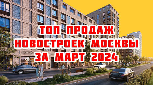 Топ продаж новостроек Москвы за Март 2024 года