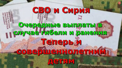 СВО и Сирия. Очередные выплаты в случае гибели и ранения. Теперь и совершеннолетним детям.