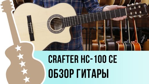 Crafter HC-100 CE - обзор гитары