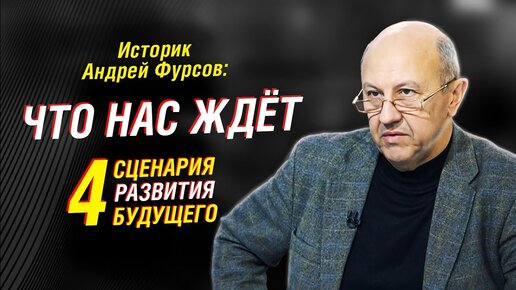 Историк Андрей Фурсов. 4 сценария развития будущего