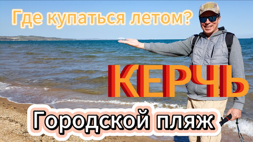 КРЫМ. ГДЕ В КЕРЧИ КУПАТЬСЯ ЛЕТОМ? ГОРОДСКОЙ ПЛЯЖ. АРШИНЦЕВСКАЯ КОСА.