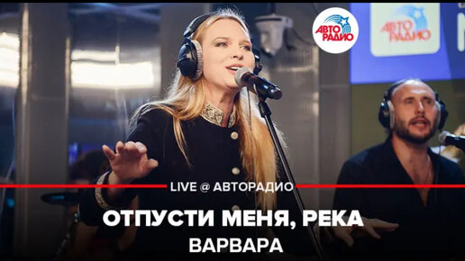 ВАРВАРА - ОТПУСТИ МЕНЯ, РЕКА | Мурзилки Live, Авторадио