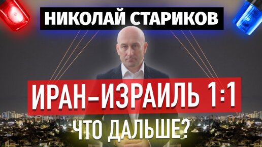 Иран-Израиль 1:1. Что дальше? (Николай Стариков)