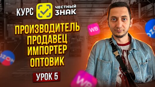 Download Video: Схема Маркировки товара: ПРОИЗВОДИТЕЛЬ, ИМПОРТЕР, ОПТОВИК, ПРОДАВЕЦ - Курс Честный знак / Урок 5