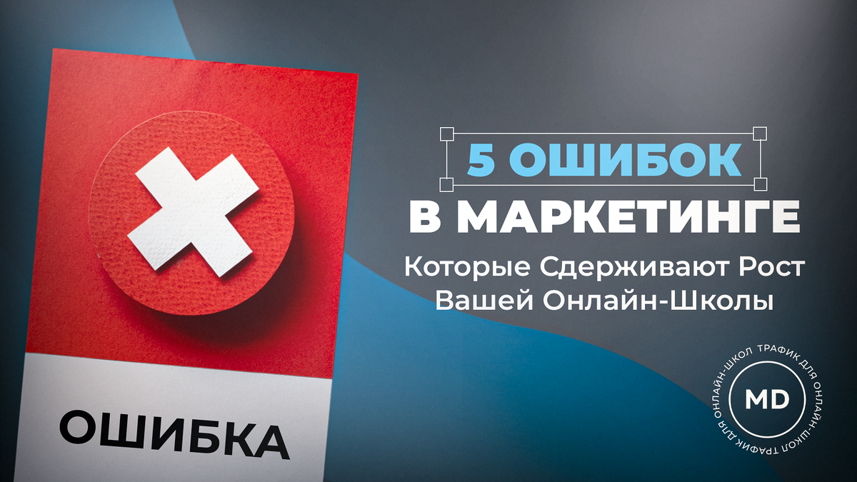 5 Ошибок в Маркетинге, которые Сдерживают Рост Вашей Онлайн-Школы. | Maxi  Digital | Дзен