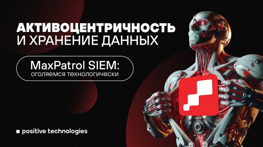 MaxPatrol SIEM: оголяемся технологически. Активоцентричность и хранение данных