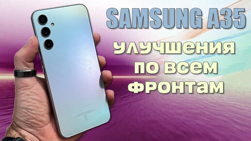 Улучшения по всем фронтам - Samsung A35 честный обзор