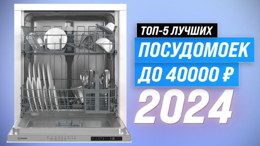 ТОП–5 лучших посудомоек до 40000 рублей 2023 года 💥 Рейтинг посудомоечных машин 40 тысяч рублей