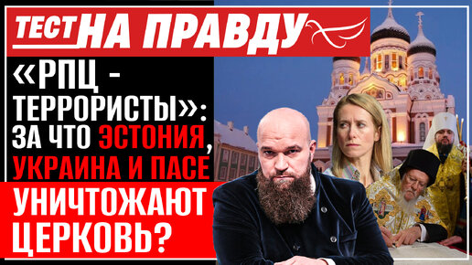 «РПЦ - ТЕРРОРИСТЫ»: ЗА ЧТО ЭСТОНИЯ, УКРАИНА И ПАСЕ УНИЧТОЖАЮТ ЦЕРКОВЬ? ТЕСТ НА ПРАВДУ