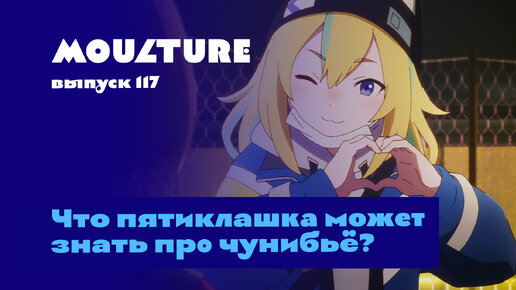 Moulture / выпуск 117 / Да что пятиклашка может знать про чунибьё? / 19.04.2024