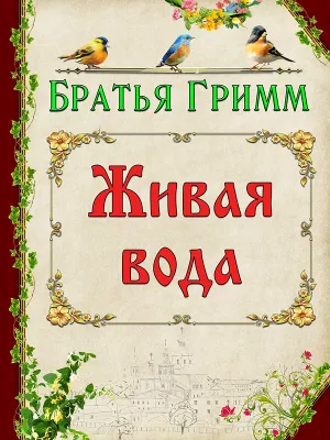 Живая вода — сказка братьев Гримм с интересным сюжетом. В ней рассказывается о трёх царевичах, которые отправились за чудесным напитком для больного отца.