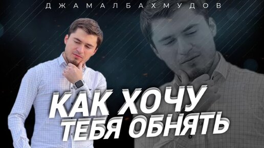 Джамал Бахмудов – «КАК ХОЧУ ТЕБЯ ОБНЯТЬ»