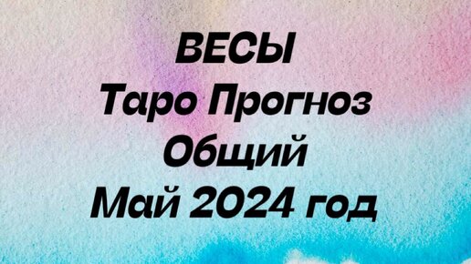 Гороскоп весы май 2024 год