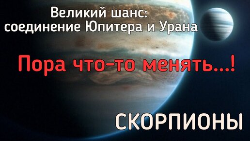 СКОРПИОНЫ. Реформы в вашей жизни. Чего ждать от соединения Юпитера и Урана?