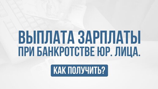 Выплата зарплаты при банкротстве юр. лица. Как получить?