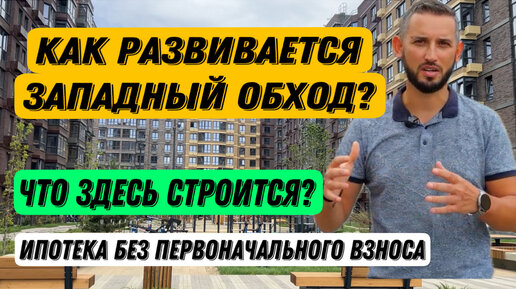 КАК РАЗВИВАЕТСЯ ЗАПАДНЫЙ ОБХОД? ЧТО ЗДЕСЬ СТРОИТСЯ? ИПОТЕКА БЕЗ ПЕРВОНАЧАЛЬНОГО ВЗНОСА.ЖК ЛЕТО.ЖК ДРУЗЬЯ.ЖК ЗЕЛЕНАЯ ТЕРРИТОРИЯ