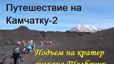 Путешествие на Камчатку-2. Подъем на кратер вулкана Плоский Толбачик. Идем по застывшей лаве!