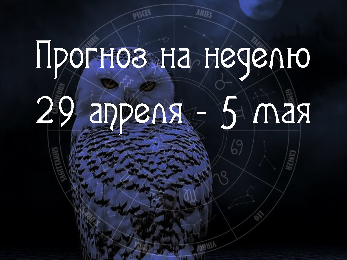 Астрологический прогноз на 29 апреля – 5 мая 2024 года