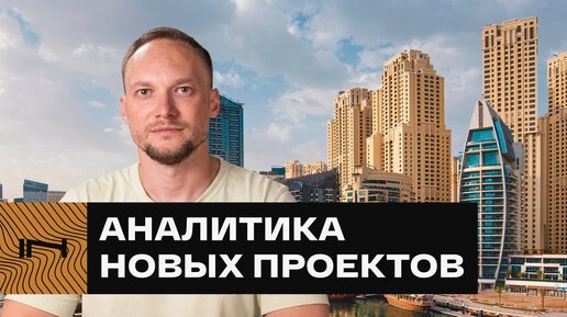 10 новых проектов в Дубае – анализируем недвижимость на инвестпригодность