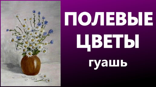 Полевые цветы. Гуашь. Для начинающих.