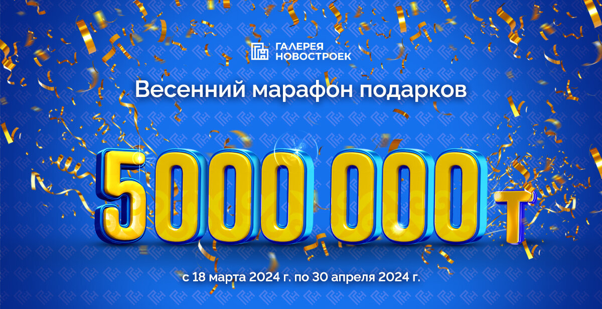 Весенний марафон подарков от Галереи Новостроек - 5 000 000 тг ждут вас!