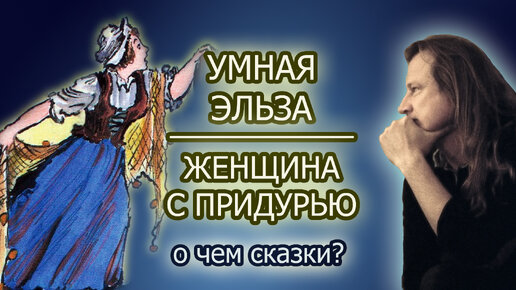 Так ли глупа умная Эльза? Разбираю смысл этого сюжета у бр. Гримм и в армянской сказке 