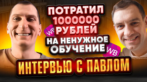 Интервью с учеником: Павел потратил МИЛЛИОН на ненужное обучение 😱 Зато сейчас делает 300 000 в неделю на Wildberries 💰💰💰