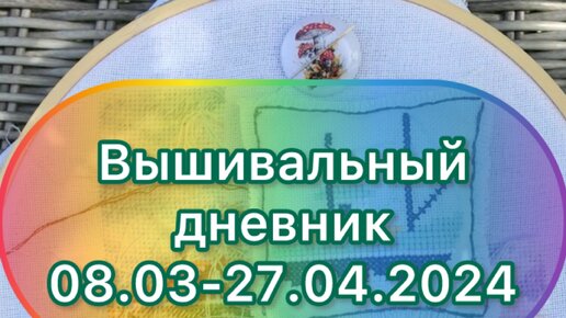 Вышивальный дневник 08.03-27.04.2024