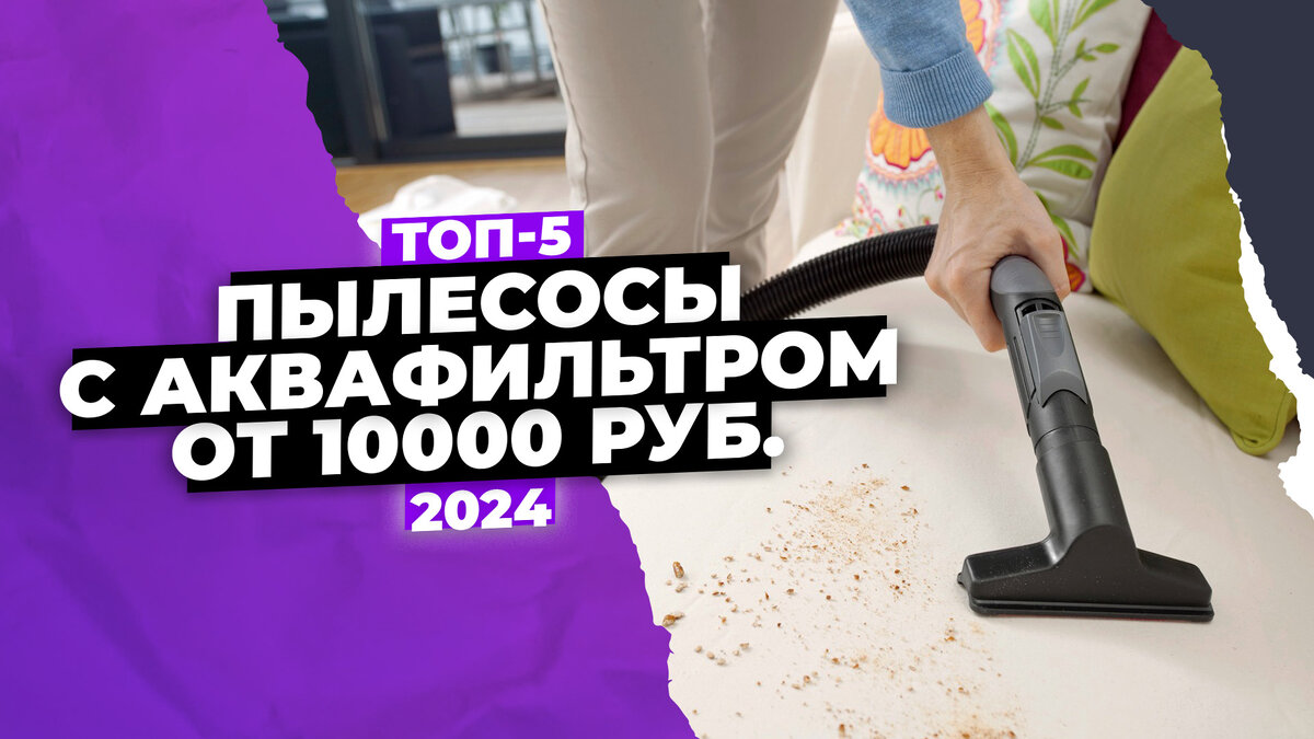 Лучшие пылесосы с аквафильтром в 2024 году