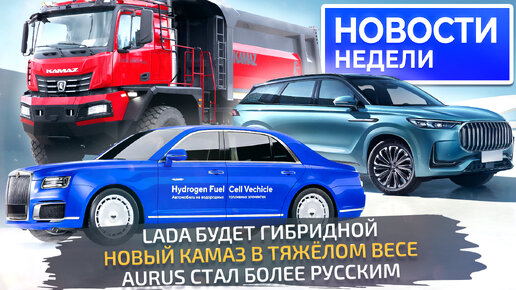 КамАЗ на 100 тонн, Lada делает гибрид, Aurus продолжает импортозамещение 📺 «Новости недели» №267